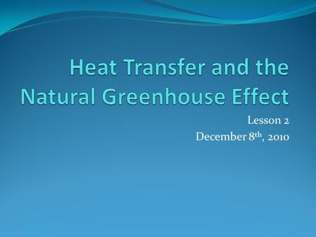 Lesson 2 December 8 th, 2010. Trapping Heat Greenhouses allow us to grow plants that normally start much later in the year or require much warmer climates.