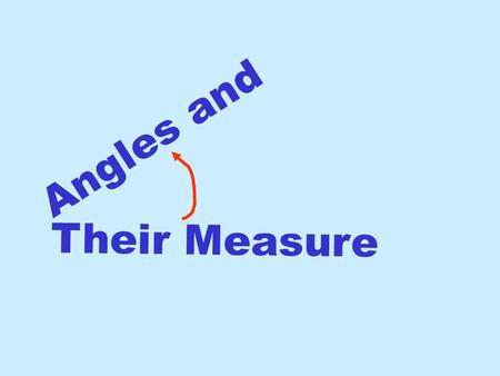 A n g l e s a n d T h e i r M e a s u r e. An angle is formed by joining the endpoints of two half-lines called rays. The side you measure from is called.