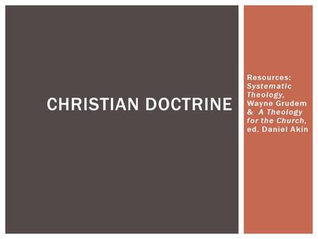 Christian Doctrine Resources: Systematic Theology, Wayne Grudem & A Theology for the Church, ed. Daniel Akin.