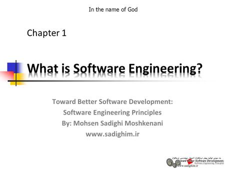 In the name of God Toward Better Software Development: Software Engineering Principles By: Mohsen Sadighi Moshkenani www.sadighim.ir Chapter 1.