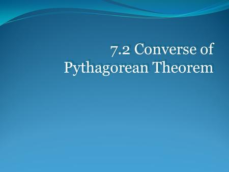 7.2 Converse of Pythagorean Theorem