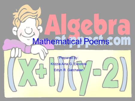 Mathematical Poems Prepared by: Krizzia Aina G. Exconde Edlyn R. Gatchalian.