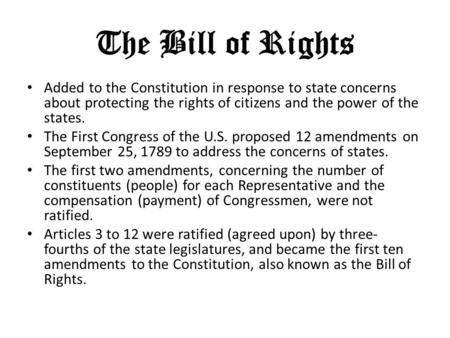 The Bill of Rights Added to the Constitution in response to state concerns about protecting the rights of citizens and the power of the states. The First.