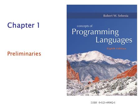 ISBN 0-321-49362-1 Chapter 1 Preliminaries. Copyright © 2007 Addison-Wesley. All rights reserved.1-2 Chapter 1 Topics Reasons for Studying Concepts of.