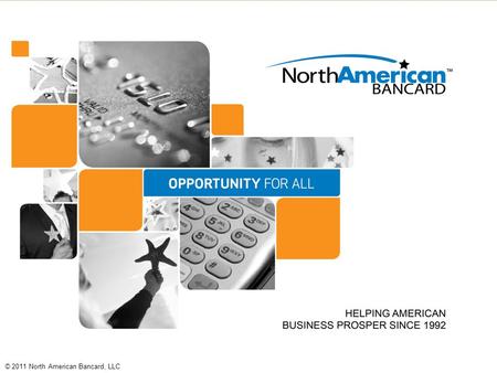 © 2011 North American Bancard, LLC. Founded in 1992, North American Bancard, LLC (North American Bancard or NAB) has spent the last two decades serving.