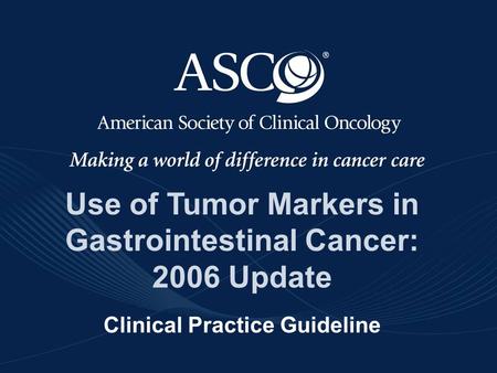 ©American Society of Clinical Oncology 2006 Use of Tumor Markers in Gastrointestinal Cancer: 2006 Update Clinical Practice Guideline.