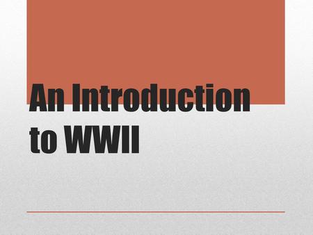 An Introduction to WWII. Our Story Starts with the End of WWI World War I (1914-1917) the Entente Powers: France, the United Kingdom, Russia, and later.