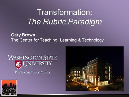 Transformation: The Rubric Paradigm Gary Brown The Center for Teaching, Learning & Technology.