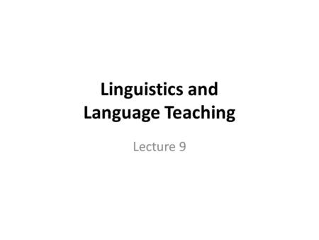 Linguistics and Language Teaching Lecture 9. Approaches to Language Teaching In order to improve the efficiency of language teaching, many approaches.