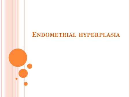 E NDOMETRIAL HYPERPLASIA. 44 years old woman, G 2 L 2 History of menorrhagia in last 2years with regular cycle DX : Neg. Lab data ; Hb: 10 coagulation.