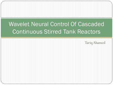 Tariq Ahamed Wavelet Neural Control Of Cascaded Continuous Stirred Tank Reactors.