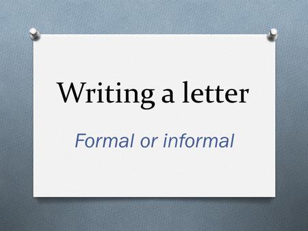 Writing a letter Formal or informal.