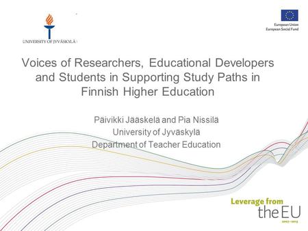 Voices of Researchers, Educational Developers and Students in Supporting Study Paths in Finnish Higher Education Päivikki Jääskelä and Pia Nissilä University.