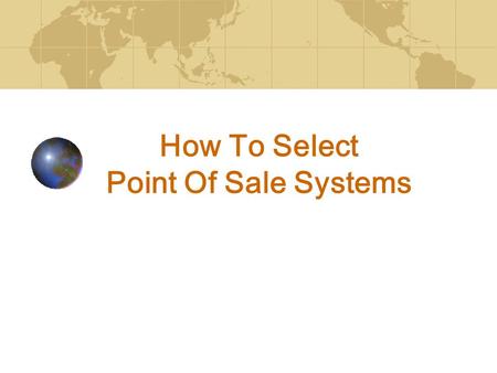 How To Select Point Of Sale Systems. The Problem There is no “one-size fits all” solution in POS. Nor, unfortunately, is there a single template or criteria.