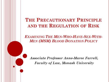 T HE P RECAUTIONARY P RINCIPLE AND THE R EGULATION OF R ISK E XAMINING T HE M EN -W HO -H AVE -S EX -W ITH - M EN (MSM) B LOOD D ONATION P OLICY Associate.