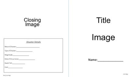 Title Name:_______________ Image Cover Page Back Cover Page Disaster Details Natural Disaster:___________________________ Type of Disaster:___________________.