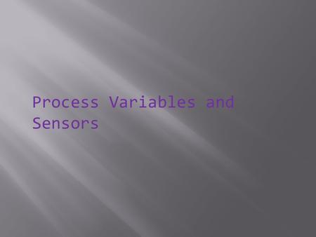 Process Variables and Sensors. Parts and materials needed for today (instructor will provide): DP transmitters Thermocouples Filled-bulb temperature sensor.