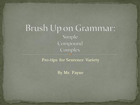 Pro-tips for Sentence Variety By Mr. Payne. A simple sentence consists of one independent clause. An independent clause contains a subject and a verb.