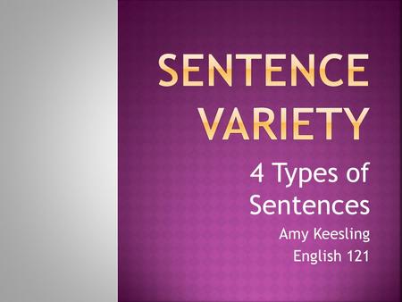 4 Types of Sentences Amy Keesling English 121. 1 st Sentence Type.