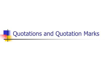 Quotations and Quotation Marks. Direct Quotation A direct quotation gives a person’s exact words and is enclosed in quotation marks (“ ”).