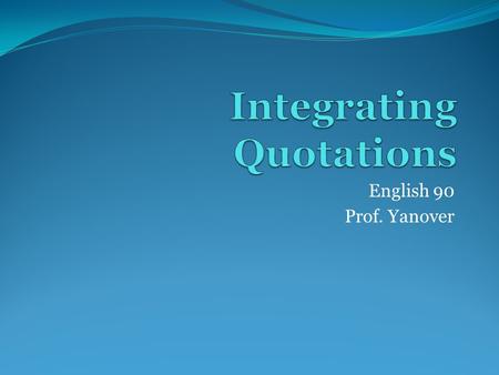 English 90 Prof. Yanover. Step 1: Think Think about what quotations and examples will support (show) your point rather than restate it. For example, below.