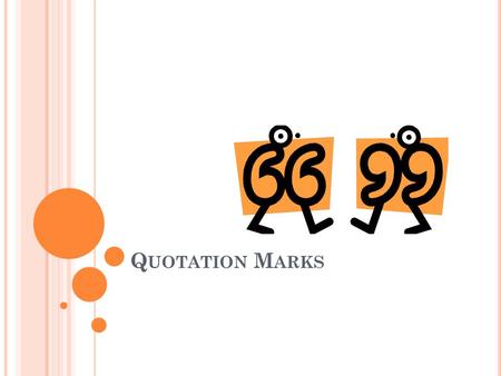 Q UOTATION M ARKS. H OW CAN I USE A Q UOTATION M ARK ? Use quotation marks to set off quoted language Use quotation marks for titles of shorter pieces.