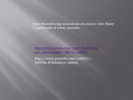 ayer_detailpage&v=dIb9x6_urm8// Enjoy the following musical introduction to Alex Haley Compliments of www. youtube.