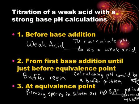 Titration of a weak acid with a strong base pH calculations 1. Before base addition 2. From first base addition until just before equivalence point 3.