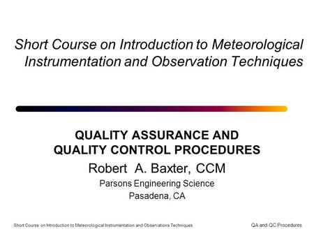 Short Course on Introduction to Meteorological Instrumentation and Observations Techniques QA and QC Procedures Short Course on Introduction to Meteorological.