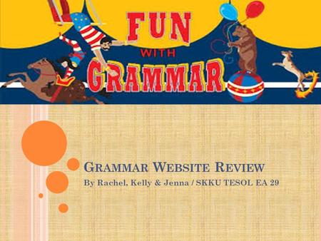 G RAMMAR W EBSITE R EVIEW By Rachel, Kelly & Jenna / SKKU TESOL EA 29.