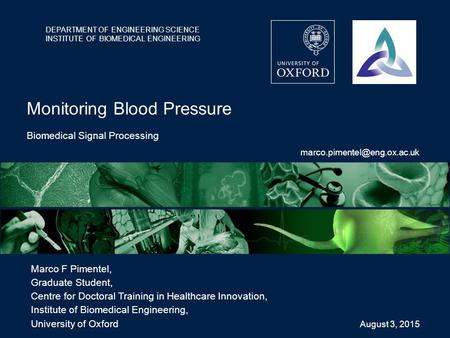 DEPARTMENT OF ENGINEERING SCIENCE INSTITUTE OF BIOMEDICAL ENGINEERING Marco F Pimentel, Graduate Student, Centre for Doctoral Training in Healthcare Innovation,