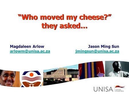 Magdaleen Arlow  Jason Ming Sun  “Who moved my cheese?” they asked…