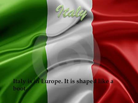 Italy is in Europe. It is shaped like a boot.. A few Italian religions are,Christian,Catolic,Italo aribans.