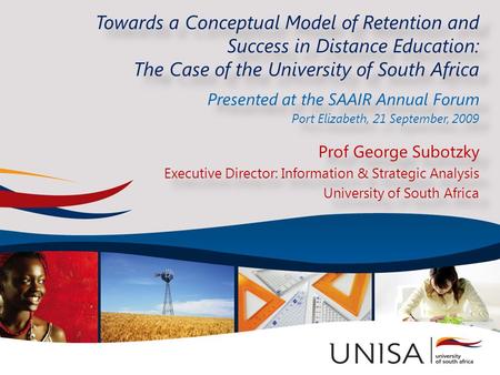 Towards a Conceptual Model of Retention and Success in Distance Education: The Case of the University of South Africa Presented at the SAAIR Annual Forum.