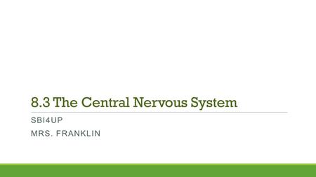 8.3 The Central Nervous System SBI4UP MRS. FRANKLIN.