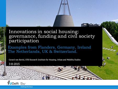 3-8-2015 Challenge the future Delft University of Technology Innovations in social housing: governance, funding and civil society participation Examples.