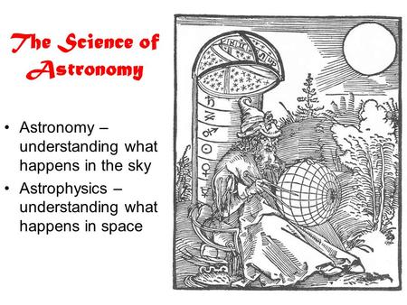 The Science of Astronomy Astronomy – understanding what happens in the sky Astrophysics – understanding what happens in space.