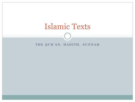 THE QUR’AN, HADITH, SUNNAH Islamic Texts. The Qur’an The most sacred text in Islam is called the Qur’an. Followers of Islam believe that the Qur’an is.