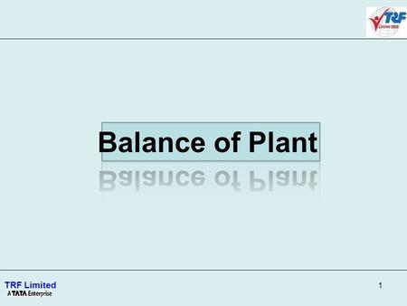 1 TRF Limited. 2 Balance of Plant TRF offers design, engineering, manufacturing, erection and commissioning solutions for Complete or Partial Balance.