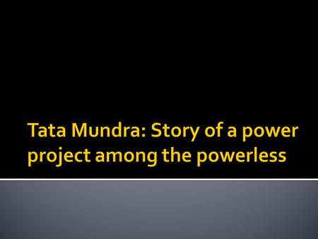  Delhi  Mumbai  Gujarat  4,000 MW coal-fired plant located near Mundra Port, Gujarat  India’s first Ultra Mega Power Project using supercritical.