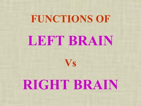 FUNCTIONS OF LEFT BRAIN Vs RIGHT BRAIN