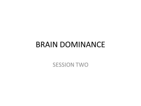 BRAIN DOMINANCE SESSION TWO. BRAIN DOMINANCE As we talked last session, a great deal of activity takes place in the brain- The most activity and concentrated.