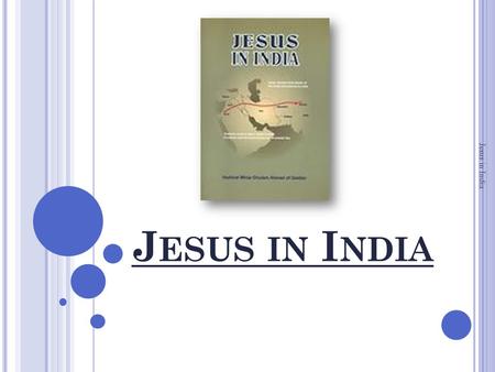 J ESUS IN I NDIA Jesus in India. J ESUS IN I NDIA Jesus in India is the English version of Masih Hindustan Mein, an Urdu treatise written by the Holy.