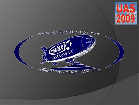 History of Galaxy Blimps LLC  Established in 2000  Galaxy Blimps LLC Established in 2006.