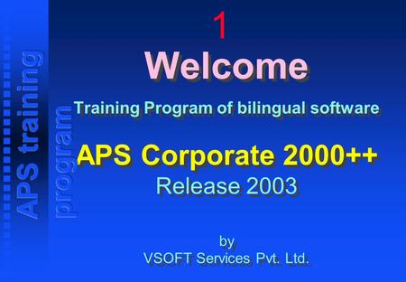 Welcome Training Program of bilingual software APS Corporate 2000++ Release 2003 by VSOFT Services Pvt. Ltd. 1.