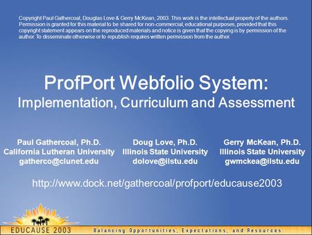 ProfPort Webfolio System: Implementation, Curriculum and Assessment Paul Gathercoal, Ph.D. California Lutheran University Doug Love,