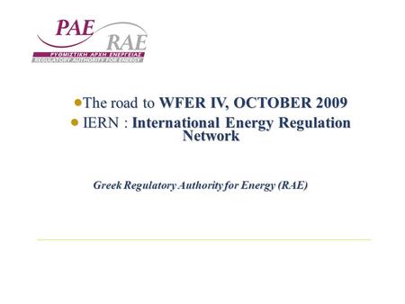  The road to WFER IV, OCTOBER 2009  IERN : International Energy Regulation Network Greek Regulatory Authority for Energy (RAE)