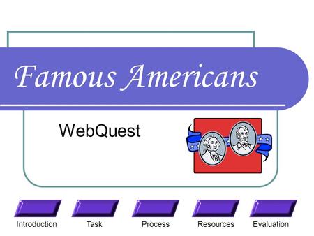 Famous Americans WebQuest TaskResourcesIntroductionEvaluationProcess.