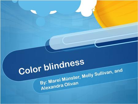 Color blindness B y : M a r e i M ü n s t e r, M o l l y S u l l i v a n, a n d A l e x a n d r a O l i v a n.