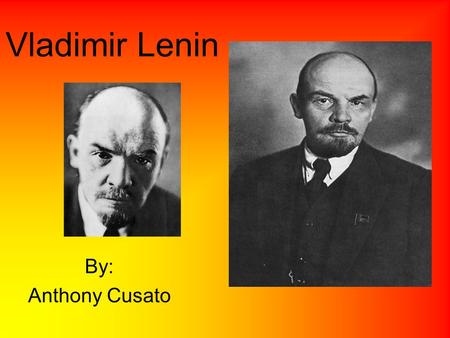 Vladimir Lenin By: Anthony Cusato.